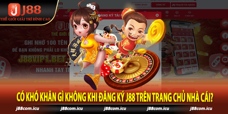 Có khó khăn gì không khi đăng ký j88 trên trang chủ nhà cái?